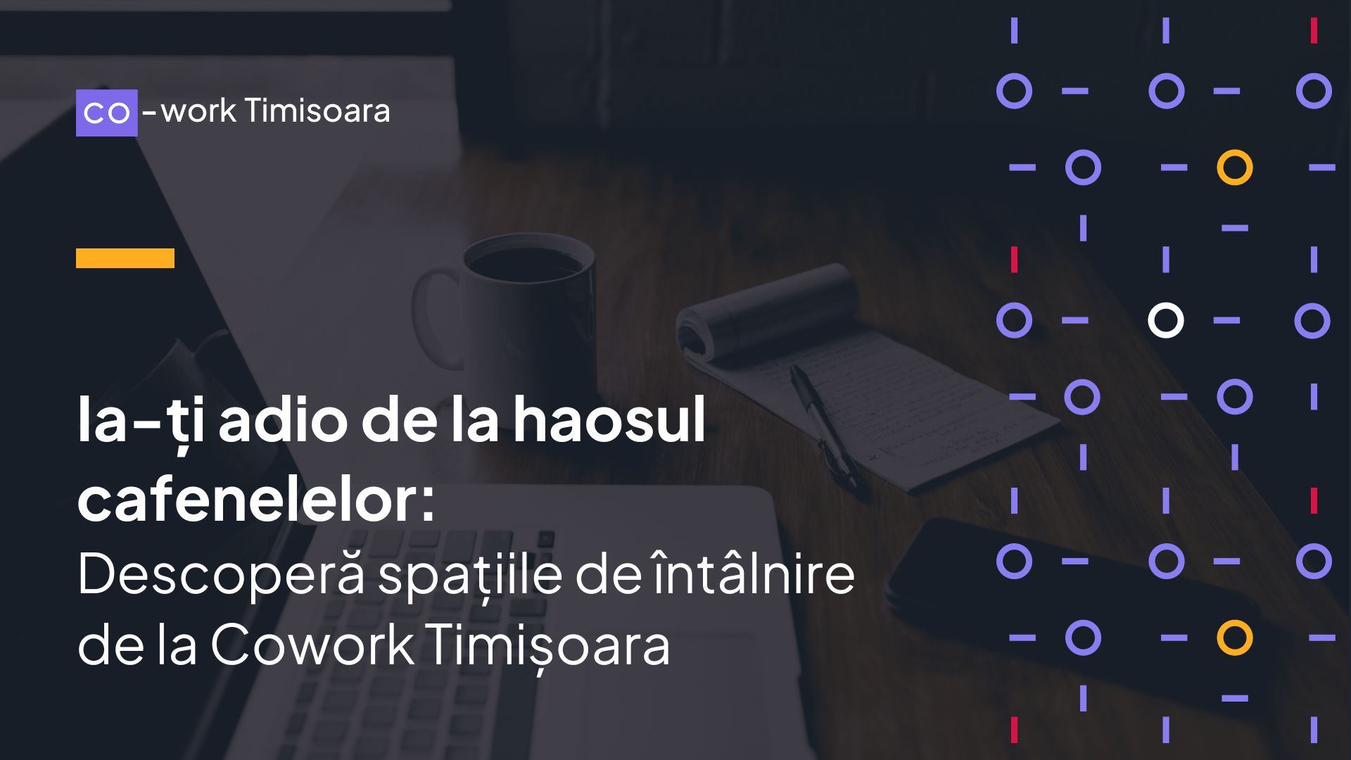Ia-ți adio de la haosul cafenelelor: Descoperă spațiile de întâlnire de la Cowork Timișoara
