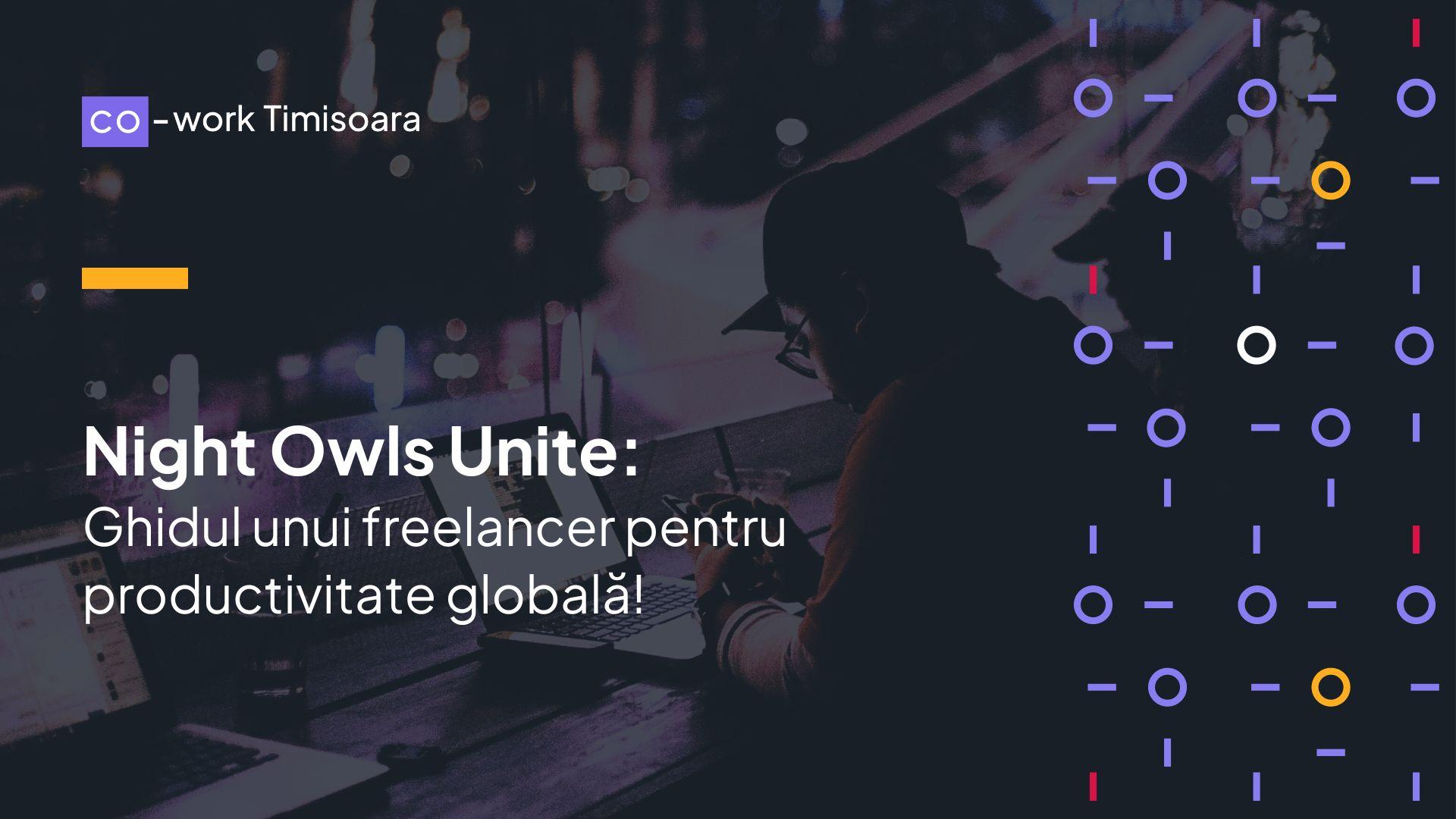 Night Owls Unite: Ghidul unui freelancer pentru productivitate globală!
