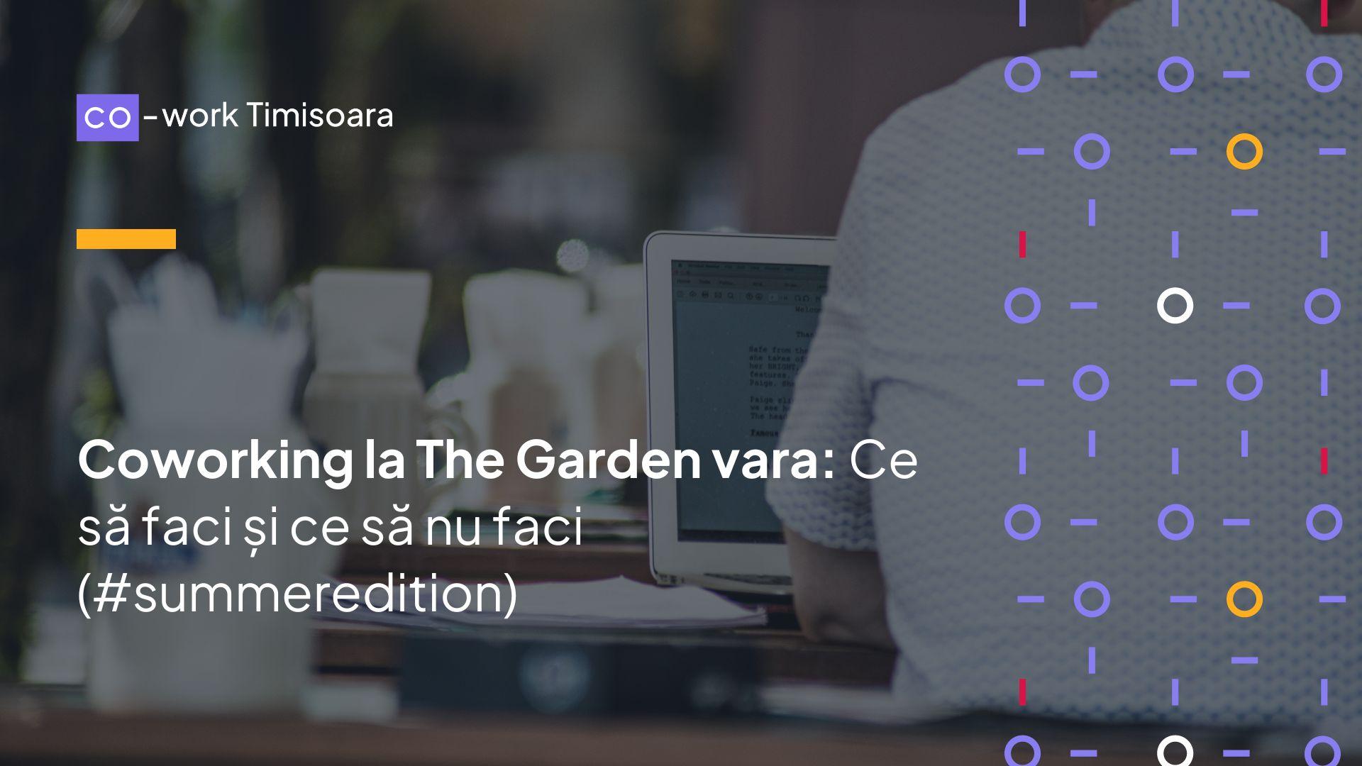 Coworking la The Garden vara: Ce să faci și ce să nu faci (#summeredition)