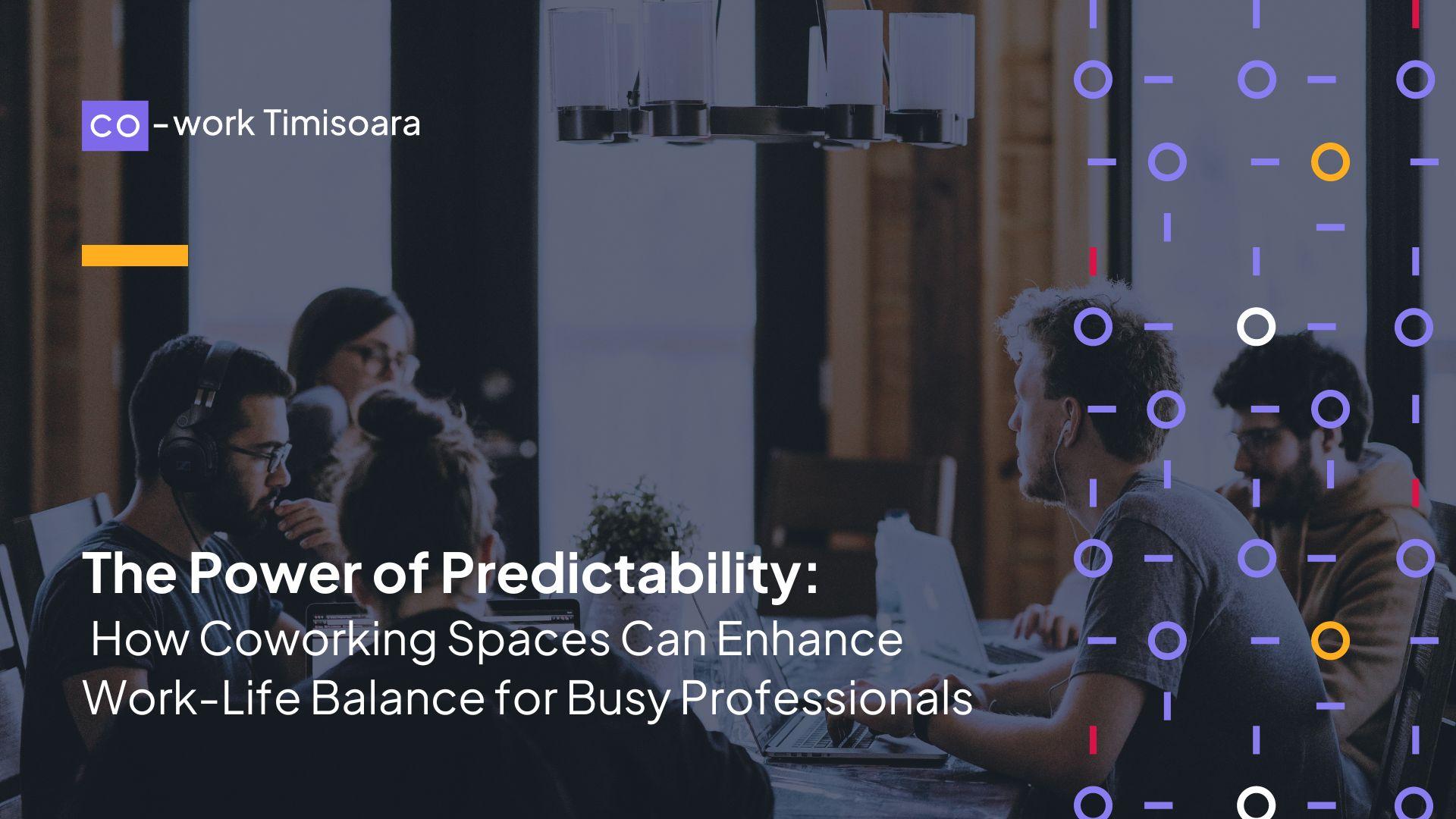 The Power of Predictability: How Coworking Spaces Can Enhance Work-Life Balance for Busy Professionals