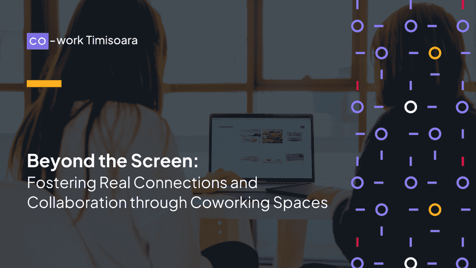 Beyond the Screen: Fostering Real Connections and Collaboration through Coworking Spaces