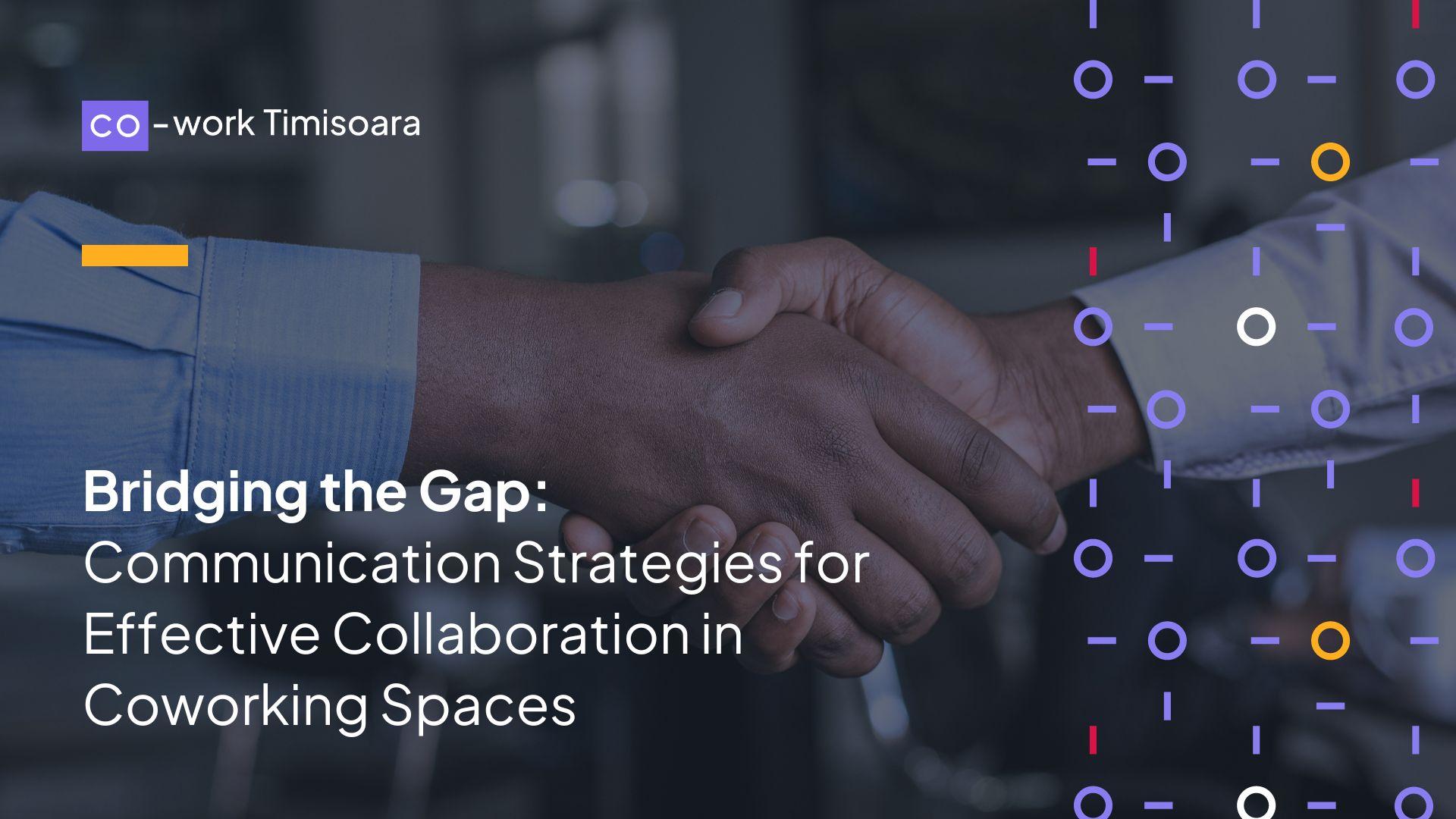 Bridging the Gap: Communication Strategies for Effective Collaboration in Coworking Spaces